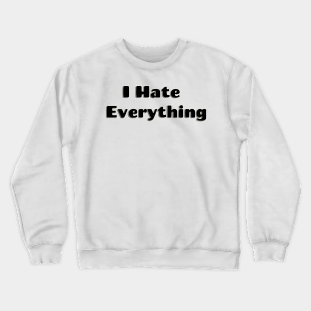 I hate everthing Crewneck Sweatshirt by Sagansuniverse